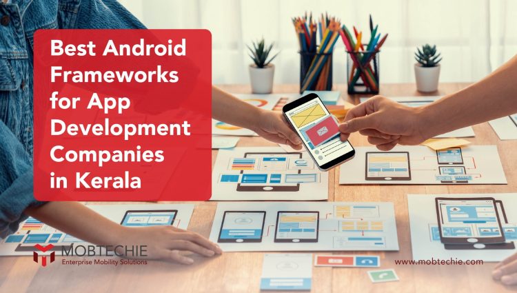 Exploring the Best Android Frameworks for Mobile App Development Companies in Kerala